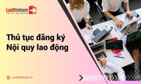 Hướng dẫn thủ tục đăng ký nội quy lao động mới nhất