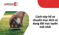 Hướng dẫn nộp hồ sơ trực tuyến thủ tục chuyển đổi mục đích sử dụng đất 2026