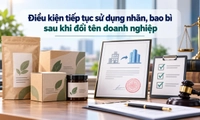 Doanh nghiệp đổi tên cần đáp ứng điều kiện gì để tiếp tục sử dụng nhãn, bao bì đã in tên cũ?