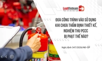 Không thẩm định thiết kế, nghiệm thu PCCC trước khi đưa công trình vào sử dụng bị phạt bao nhiêu?