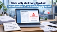 Không lập được hóa đơn điện tử do hệ thống gặp sự cố thì xử lý thế nào?
