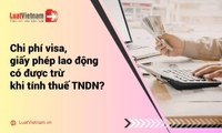 Chi phí visa, giấy phép lao động cho người nước ngoài có được trừ khi tính thuế TNDN?