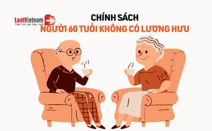 60 tuổi không có lương hưu được hưởng chính sách gì từ 01/7/2025?