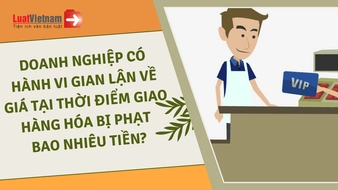 Gian lận về giá là gì? Doanh nghiệp gian lận về giá bị phạt bao nhiêu tiền?