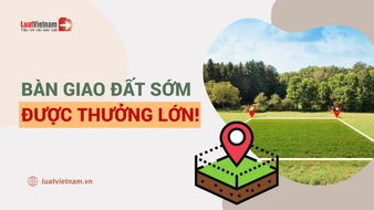 Bàn giao đất trước thời hạn, người dân được thưởng bao nhiêu tiền?