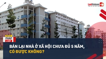 Video: Bán lại nhà ở xã hội chưa đủ 5 năm, được không?