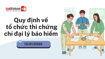 Quy định về tổ chức thi chứng chỉ đại lý bảo hiểm từ ngày 15/01/2025
