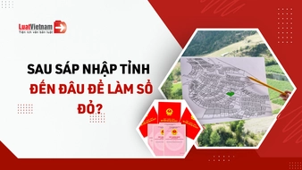 Sau sáp nhập tỉnh đến đâu để làm Sổ đỏ?