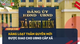 Video: Hàng loạt thẩm quyền mới được giao cho UBND cấp xã
