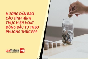 Hướng dẫn báo cáo tình hình thực hiện hoạt động đầu tư theo phương thức PPP