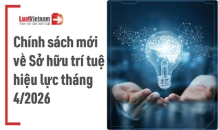 Chính sách mới về Sở hữu trí tuệ hiệu lực tháng 4/2026