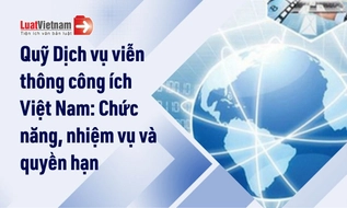 Quỹ Dịch vụ viễn thông công ích Việt Nam: Chức năng, nhiệm vụ và quyền hạn