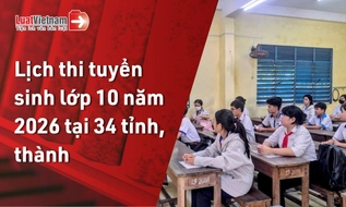Lịch thi vào lớp 10 của 34 tỉnh, thành năm học 2026 - 2027 