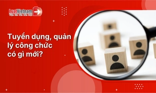 10+ điểm mới tại dự thảo Nghị định sửa Nghị định 170/2025/NĐ-CP về tuyển dụng, quản lý công chức