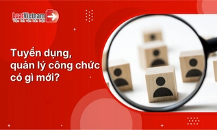 10+ điểm mới tại dự thảo Nghị định sửa Nghị định 170/2025/NĐ-CP về tuyển dụng, quản lý công chức