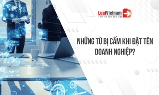 Khi đặt tên doanh nghiệp, những từ nào bị cấm?