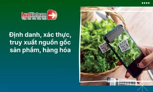 9 điểm đáng chú ý về định danh, xác thực và truy xuất nguồn gốc sản phẩm, hàng hóa (dự kiến)