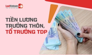 Lương Trưởng thôn, Tổ trưởng dân phố thay đổi thế nào khi tăng lương cơ sở?