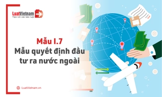 Mẫu I.7: Mẫu quyết định đầu tư ra nước ngoài mới nhất 2026
