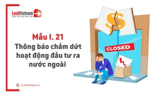 Mẫu I.21: Thông báo chấm dứt hoạt động dự án đầu tư ra nước ngoài