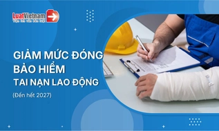 Sẽ giảm mức đóng bảo hiểm tai nạn lao động xuống 0,3% đến hết năm 2027? (dự kiến)