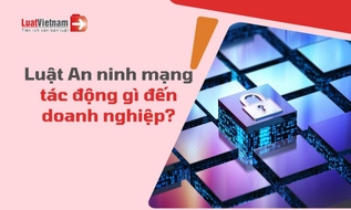 Luật An ninh mạng có hiệu lực từ 01/7/2026 tác động gì đến doanh nghiệp?