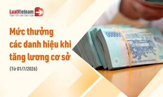 [Tổng hợp] Toàn bộ mức thưởng các danh hiệu khi tăng lương cơ sở từ 01/7/2026