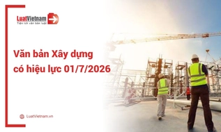 Danh sách văn bản về xây dựng có hiệu lực từ 01/7/2026