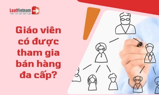 Có cấm giáo viên bán hàng đa cấp?