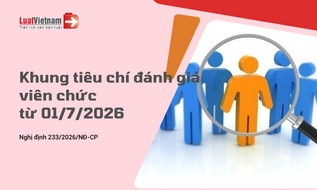 Từ 01/7/2026, khung tiêu chí chung đánh giá viên chức được quy định thế nào?