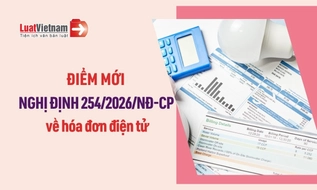 6 điểm mới Nghị định 254/2026/NĐ-CP về hóa đơn điện tử