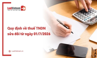 10 quy định về thuế thu nhập doanh nghiệp được sửa đổi từ ngày 01/7/2026