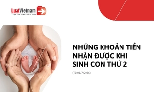 5 khoản tiền nhận được khi sinh con thứ 2 từ ngày 01/7/2026