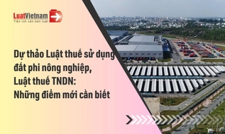 Điểm mới dự thảo Luật sửa đổi Luật Thuế sử dụng đất phi nông nghiệp, Luật Thuế thu nhập doanh nghiệp
