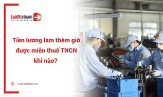 Doanh nghiệp lưu ý: Không phải mọi khoản tiền lương làm thêm giờ đều được miễn thuế TNCN