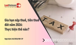 Năm 2026, gia hạn nộp thuế và tiền thuê đất thực hiện ra sao?