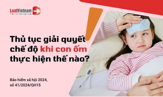 Hướng dẫn thủ tục hưởng chế độ khi con ốm mới nhất 