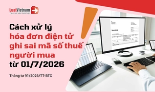 Từ 01/7/2026, hóa đơn điện tử đã lập sai mã số thuế của người mua thì xử lý thế nào?