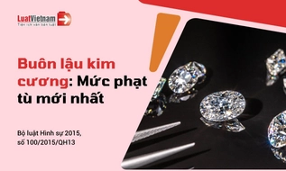 Buôn lậu kim cương có thể bị phạt bao nhiêu năm tù?