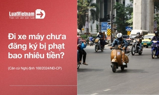 Đi xe máy chưa đăng ký ra đường: Mức phạt mới nhất