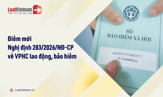 Điểm mới Nghị định 283/2026/NĐ-CP về xử phạt vi phạm hành chính lao động, bảo hiểm