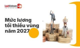 Mức lương tối thiểu vùng 2027 chi tiết của 34 tỉnh, thành (dự kiến)