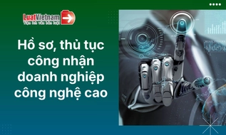 Hồ sơ, thủ tục công nhận doanh nghiệp công nghệ cao từ 01/7/2026