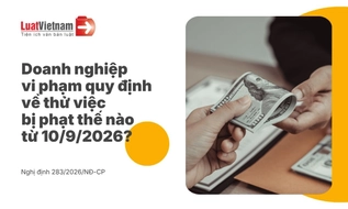 Từ 10/9/2026, doanh nghiệp vi phạm quy định thử việc bị phạt bao nhiêu?