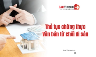 Thủ tục chứng thực văn bản từ chối nhận di sản [mới nhất]