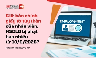 Mức phạt người sử dụng lao động giữ bản chính giấy tờ tùy thân của nhân viên từ 10/9/2026