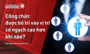 Từ 01/8/2026, công chức được bố trí vào vị trí có ngạch cao hơn khi nào?