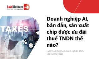 Doanh nghiệp AI, bán dẫn, sản xuất chip được ưu đãi thuế TNDN thế nào?