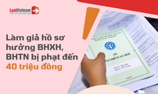 Làm giả hồ sơ hưởng bảo hiểm thất nghiệp bị phạt đến bao nhiêu? 