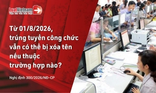 Từ 01/8/2026, trường hợp nào đương nhiên bị xóa tên trong danh sách trúng tuyển công chức?